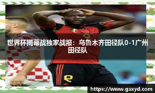 世界杯揭幕战独家战报：乌鲁木齐田径队0-1广州田径队