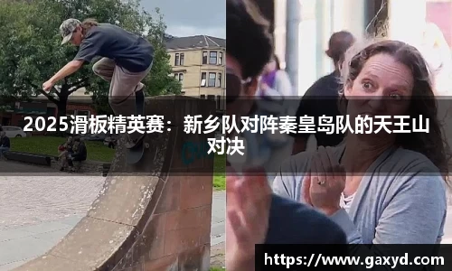 2025滑板精英赛：新乡队对阵秦皇岛队的天王山对决